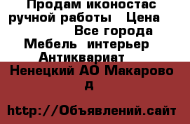 Продам иконостас ручной работы › Цена ­ 300 000 - Все города Мебель, интерьер » Антиквариат   . Ненецкий АО,Макарово д.